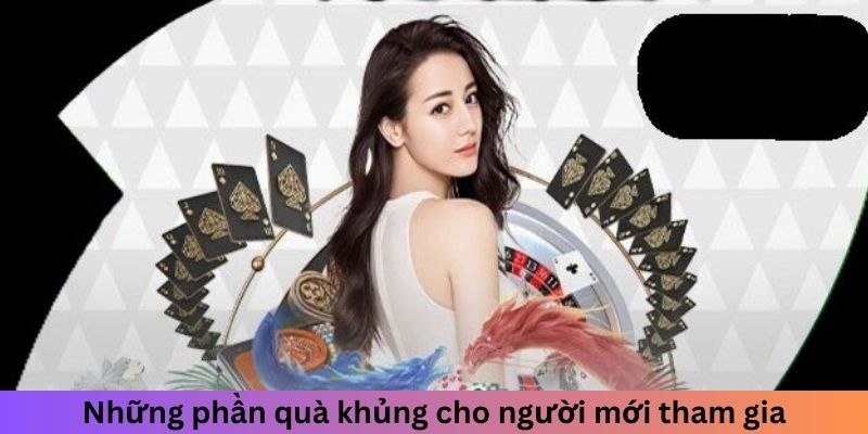 Những phần quà khủng cho người mới tham gia